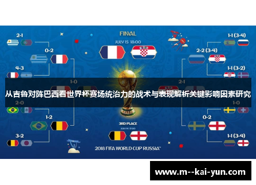 从吉鲁对阵巴西看世界杯赛场统治力的战术与表现解析关键影响因素研究