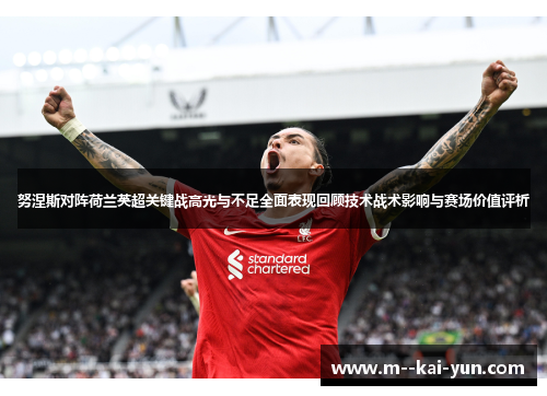 努涅斯对阵荷兰英超关键战高光与不足全面表现回顾技术战术影响与赛场价值评析