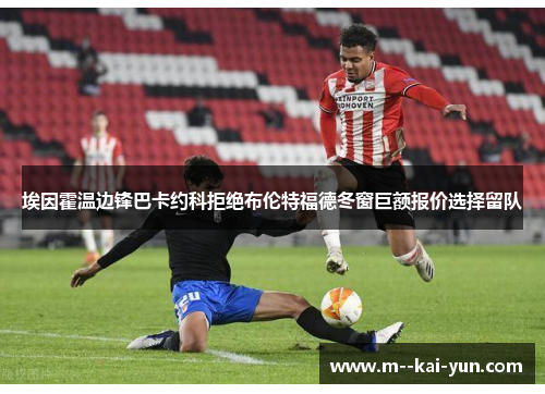 埃因霍温边锋巴卡约科拒绝布伦特福德冬窗巨额报价选择留队