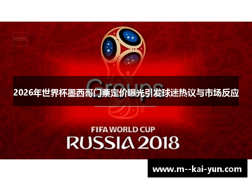 2026年世界杯墨西哥门票定价曝光引发球迷热议与市场反应