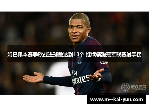 姆巴佩本赛季欧战进球数达到13个 继续领跑冠军联赛射手榜