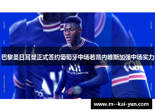 巴黎圣日耳曼正式签约葡萄牙中场若昂内维斯加强中场实力