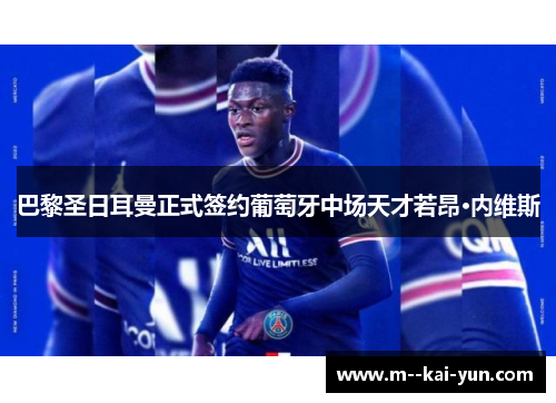 巴黎圣日耳曼正式签约葡萄牙中场天才若昂·内维斯