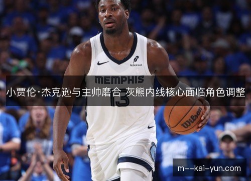 小贾伦·杰克逊与主帅磨合 灰熊内线核心面临角色调整